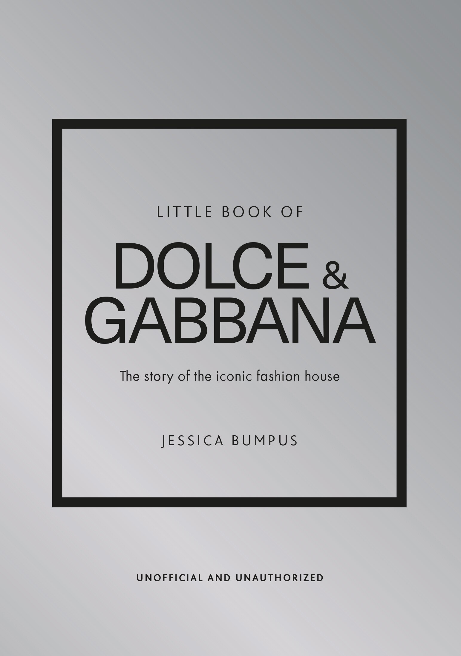 Little Book of Dolce Gabbana The story behind the iconic brand