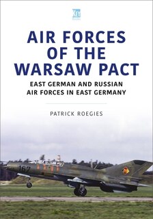 Air Forces of the Warsaw Pact: East German and Russian Air Forces in East Germany