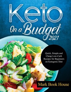 Keto On A Budget 2021: Quick, Simple And Cheap Low-carb Recipes For Beginners On Ketogeni&#1089; Diet