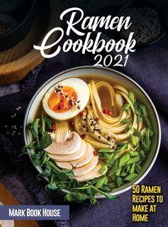 Ramen Cookbook 2021: 50 Ramen Recipes To Make At Home