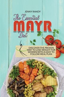 The Essential Mayr Diet: Discover The Proven Way To Lose Weight For Women With A Easy To Follow Meal Plan