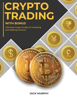 Crypto Trading With Bonus: Ultimate Crypto Guide On Investing And Making Fortune