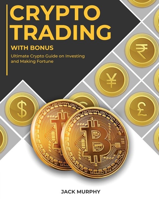 Crypto Trading With Bonus: Ultimate Crypto Guide On Investing And Making Fortune