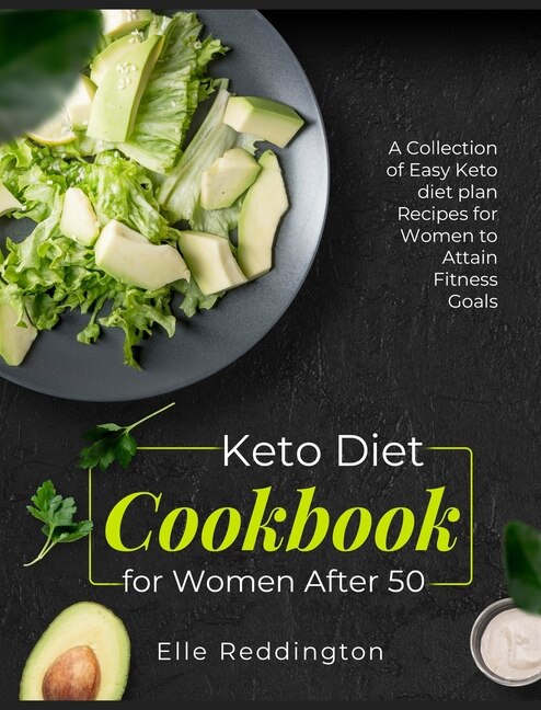 Keto Diet Cookbook For Women After 50: A Collection Of Easy Keto Diet Plan Recipes For Women To Attain Fitness Goals