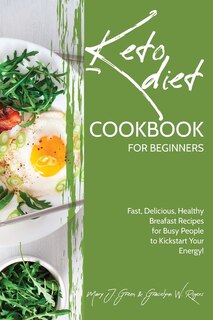 Keto Cookbook For Beginners: Fast, Delicious, Healthy Breakfast Recipes For Busy People To Kickstart Your Energy!