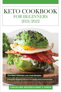 Keto Cookbook For Beginners 2021/2022: The Best Ultimate Low Carb Recipes To Start The Ketogenic Diet And Lose Weight Safely And Definitiv