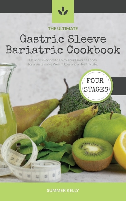 The Ultimate Gastric Sleeve Bariatric Cookbook: Delicious Recipes To Enjoy Your Favorite Foods For A Sustainable Weight Loss And A Healthy Life.