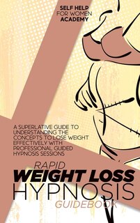 Rapid Weight Loss Hypnosis Guidebook: A Superlative Guide To Understanding The Concepts To Lose Weight Effectively With Professional Guid