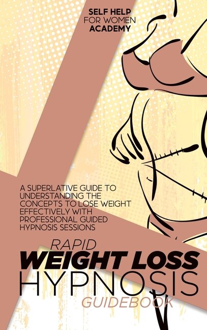 Rapid Weight Loss Hypnosis Guidebook: A Superlative Guide To Understanding The Concepts To Lose Weight Effectively With Professional Guid