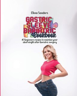 Gastric Sleeve Bariatric Cookbook: 40 Beginners Recipes To Maintain Your Ideal Weight After Bariatric Surgery