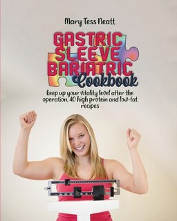 Gastric Sleeve Bariatric Cookbook: Keep Up Your Vitality Level After The Operation, 40 High Protein And Low-fat Recipes