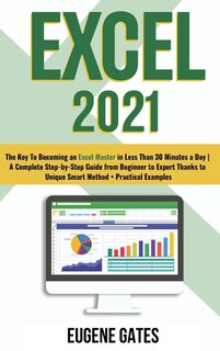 Excel 2021: The Key To Becoming An Excel Master In Less Than 30 Minutes A Day A Complete Step-by-step Guide Fro