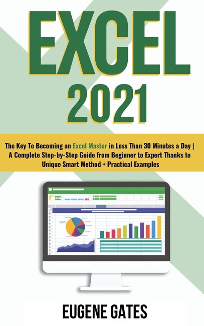 Excel 2021: The Key To Becoming An Excel Master In Less Than 30 Minutes A Day A Complete Step-by-step Guide Fro