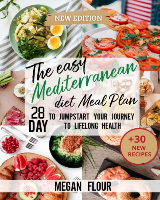 The Easy Mediterranean Diet Meal Plan: 28 Day To Jumpstart Your Journey To Lifelong Health (+30 New Recipes