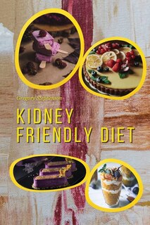 Kidney Friendly Diet: Irresistible Diabetic Friendly Recipes That Will Satisfy Your Need For Sweet While Keeping Blood Su