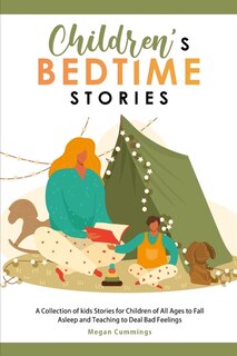 Children's Bedtime Stories: A Collection Of Kids Stories For Children Of All Ages To Fall Asleep And Teaching To Deal Bad Feeli