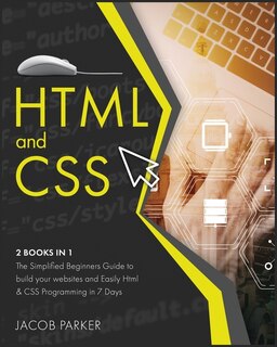 Html & Css: The Simplified Beginners Guide To Build Your Websites And Easily Html & Css Programming In 7 Days