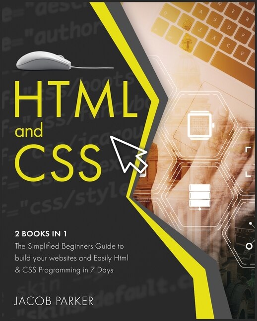 Html & Css: The Simplified Beginners Guide To Build Your Websites And Easily Html & Css Programming In 7 Days