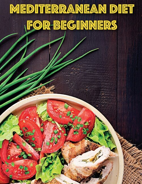 Mediterranean For Beginners: The Best Beginners Guide With Delicious Recipes To Introduce You In Mediterranean Lifestyle To Lose