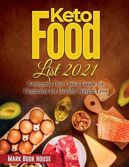 Keto Food List 2021: Ketogenic Diet Quick Guide For Beginners For Healthy Weight Loss