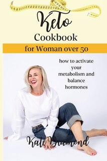 Keto Cookbook For Women Over 50: How To Activate Your Metabolism And Balance Hormones
