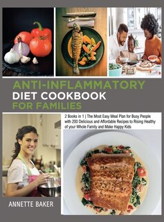 Anti-inflammatory Diet Cookbook For Families: 2 Books In 1 The Most Easy Meal Plan For Busy People With 200 Delicious And Affordable Recipes To R