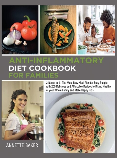 Anti-inflammatory Diet Cookbook For Families: 2 Books In 1 The Most Easy Meal Plan For Busy People With 200 Delicious And Affordable Recipes To R