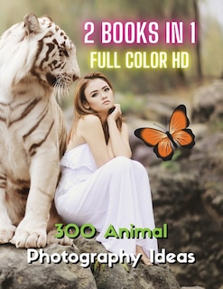 [ 2 Books In 1 ] - Stock Photos And Professional Prints - 300 Animal Photography Ideas - Hd Full Color Version: This Book Includes 2 Photo Albums - Three Hundred Animal Pictures And Premium High Resolution Image