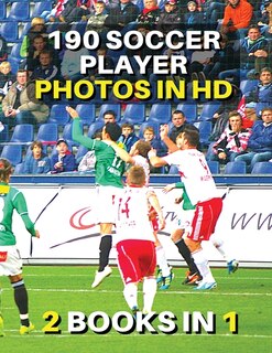 [ 2 Books In 1 ] - Authentic Stock Photography - High Resolution Images - 190 Soccer Player Photos In Hd - Black And White Prints: This Book Includes 2 Photo Albums - Discover The Best Football Pictures - Male And Female Athletes