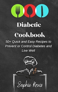 Diabetic Cookbook: 50] Quick and Easy Recipes to Prevent or Control Diabetes and Live Well