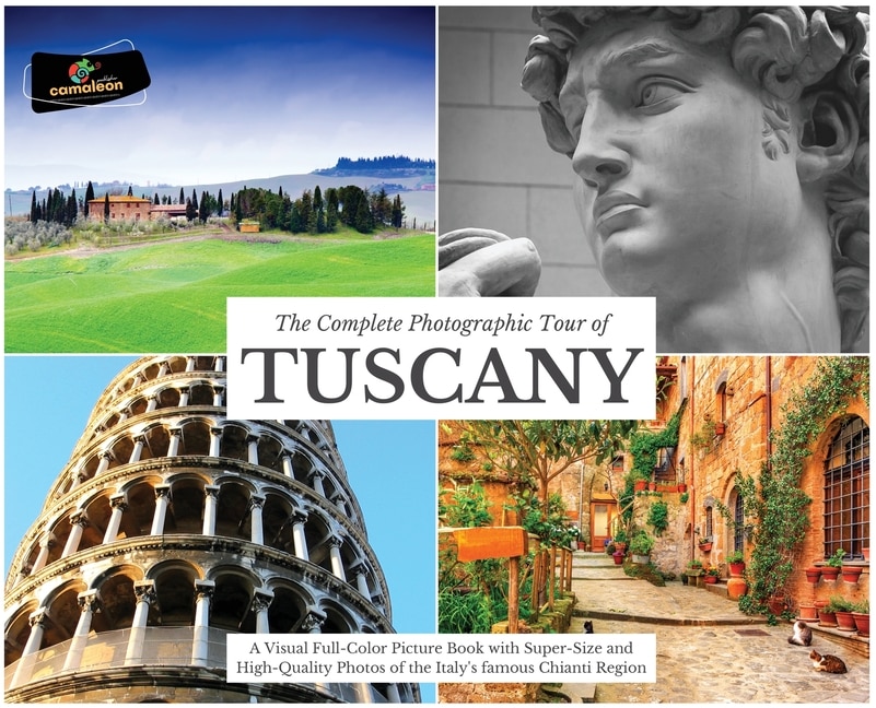 The Complete Photographic Tour Of Tuscany: A Visual Full-color Picture Book With Super-size And High-quality Photos Of The Italy's Famous Chia