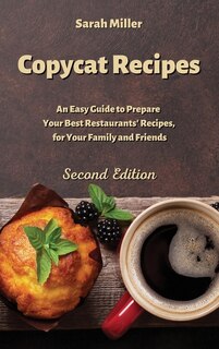 Copycat Recipes: An Easy Guide To Prepare Your Best Restaurants' Recipes, For Your Family And Friends