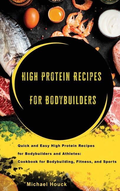 Bodybuilding Cookbook High-protein Recipes For Bodybuilders And Athletes To Fuel Your Workouts, Maintaining Healthy Muscle And Lose Weight