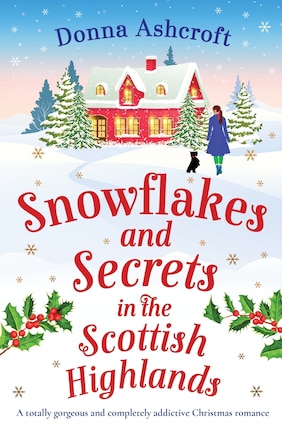 Snowflakes and Secrets in the Scottish Highlands: A totally gorgeous and completely addictive Christmas romance