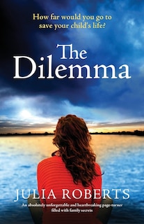 The Dilemma: An absolutely unforgettable and heartbreaking page-turner filled with family secrets