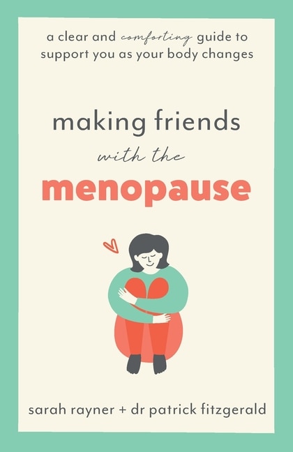 Making Friends with the Menopause: A clear and comforting guide to support you as your body changes