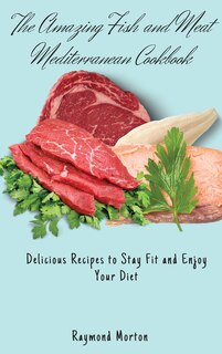 Front cover_The Amazing Fish and Meat Mediterranean Cookbook