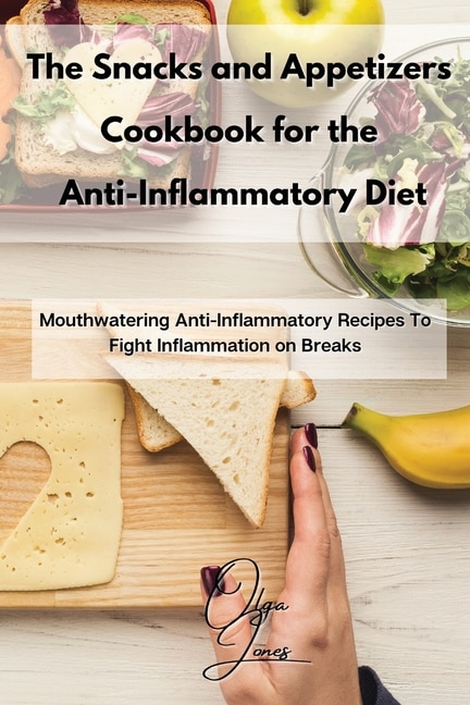 Front cover_The Snacks And Appetizers Cookbook For The Anti-inflammatory Diet