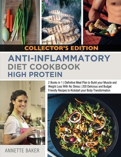 Anti-inflammatory Diet Cookbook High Protein: 2 Books In 1 Definitive Meal Plan To Build Your Muscle And Weight Loss With No Stress 200 Delicious