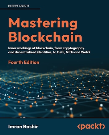 Mastering Blockchain - Fourth Edition: Inner workings of blockchain, from cryptography and decentralized identities, to DeFi, NFTs and Web3