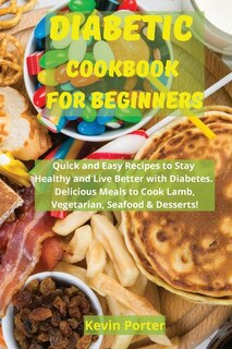 Diabetic Cookbook For Beginners: Quick And Easy Recipes To Stay Healthy And Live Better With Diabetes. Delicious Meals To Cook Lamb,