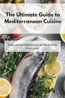 Front cover_The Ultimate Guide To Mediterranean Cuisine