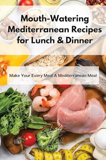 Front cover_Mouth-watering Mediterranean Recipes For Lunch & Dinner