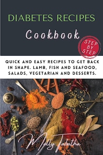 The Diabetes Recipes Cookbook: Quick And Easy Recipes To Get Back In Shape. Lamb, Fish And Seafood, Salads, Vegetarian And Dessert