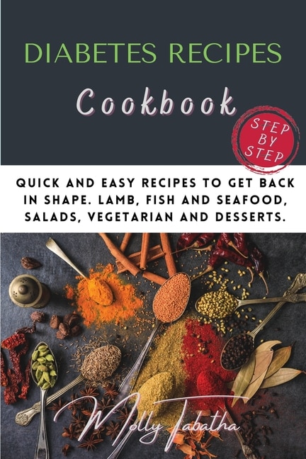 The Diabetes Recipes Cookbook: Quick And Easy Recipes To Get Back In Shape. Lamb, Fish And Seafood, Salads, Vegetarian And Dessert