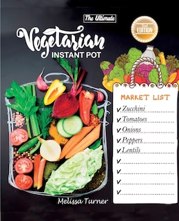 The Ultimate Vegetarian Instant Pot Cookbook (2nd Edition): Cookbook For Beginners And Advanced Users. Improve Your Dishes By Cooking Delicious Recipes With Th