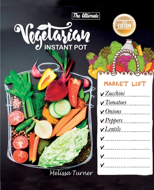 The Ultimate Vegetarian Instant Pot Cookbook (2nd Edition): Cookbook For Beginners And Advanced Users. Improve Your Dishes By Cooking Delicious Recipes With Th