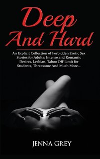 Deep And Hard: An Explicit Collection Of Forbidden Erotic Sex Stories For Adults: Intense And Romantic Desires, Le