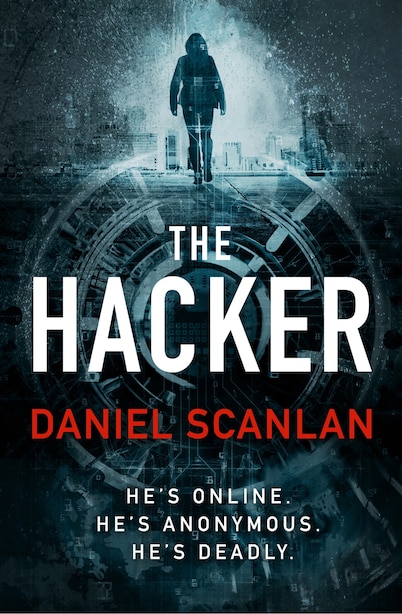 The Hacker: He's online. He's anonymous. He's deadly. by Daniel Scanlan