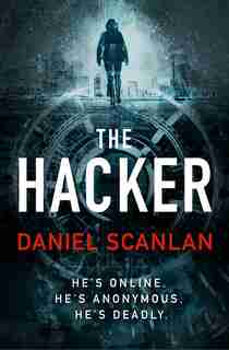The Hacker: He's online. He's anonymous. He's deadly. by Daniel Scanlan